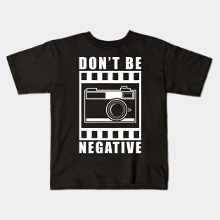 Don't Be Negative Camera Gift Kids T-Shirt